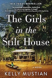 The Girls in the Stilt House: A Novel by Kelly Mustian
