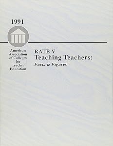 Rate V: Teaching Teachers Facts and Figures by American Association Of Colleges for Tea