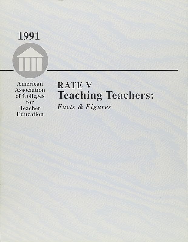 Rate V: Teaching Teachers Facts and Figures by American Association Of Colleges for Tea