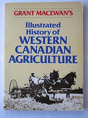 Grant MacEwan's Illustrated History of Western Canadian Agriculture