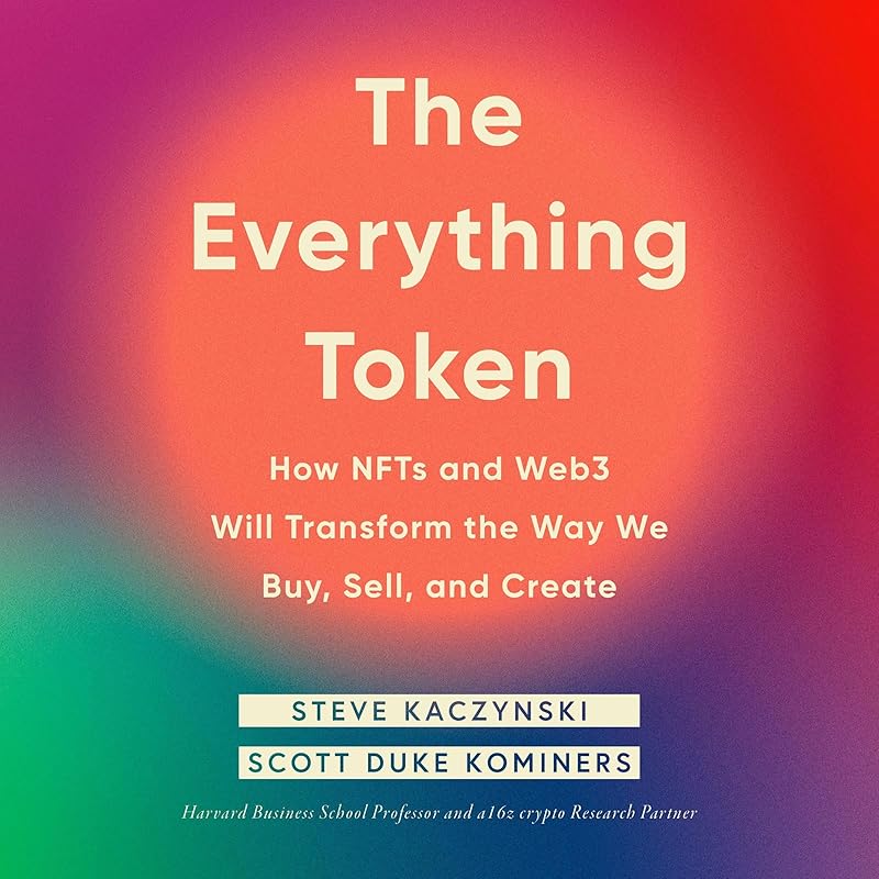The Everything Token: How NFTs and Web3 Will Transform the Way We Buy, Sell, and Create by Steve Kaczynski