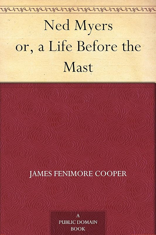 Ned Myers or, a Life Before the Mast by James Fenimore Cooper