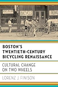 Boston's Twentieth-Century Bicycling Renaissance: Cultural Change on Two Wheels by Lorenz J. Finison