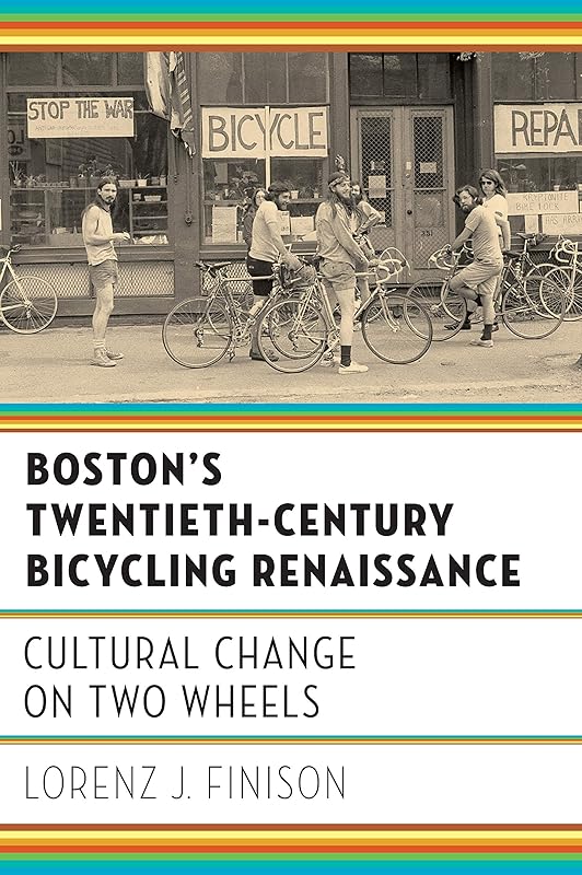 Boston's Twentieth-Century Bicycling Renaissance: Cultural Change on Two Wheels by Lorenz J. Finison