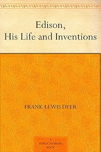 Edison, His Life and Inventions by Frank Lewis Dyer