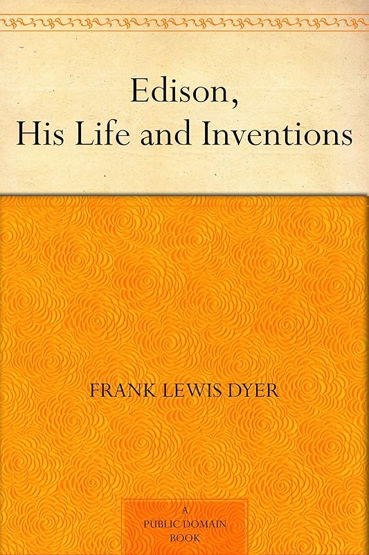 Edison, His Life and Inventions by Frank Lewis Dyer