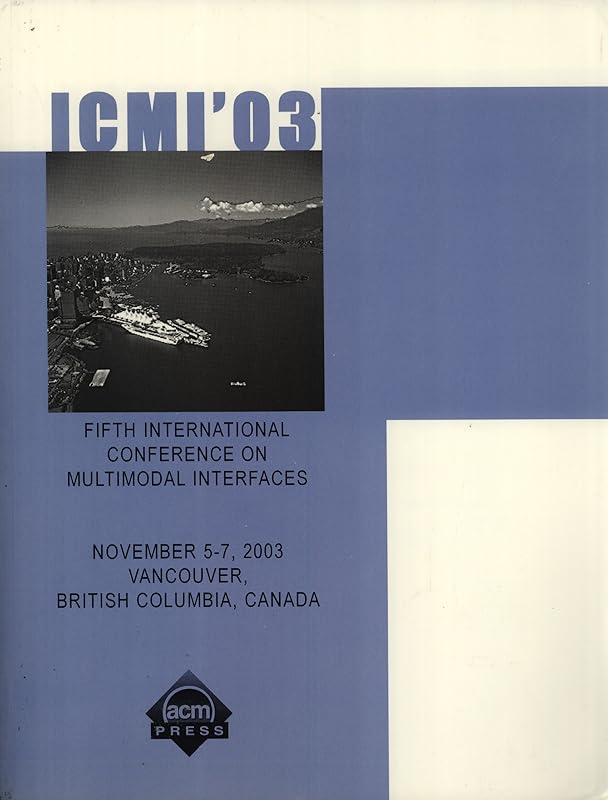 Icmi'03: 5th International Conference on Multimodal Interfaces: November 5-7, 2003, Vancouver, British Columbia, Canada by Association for Computing Machinery