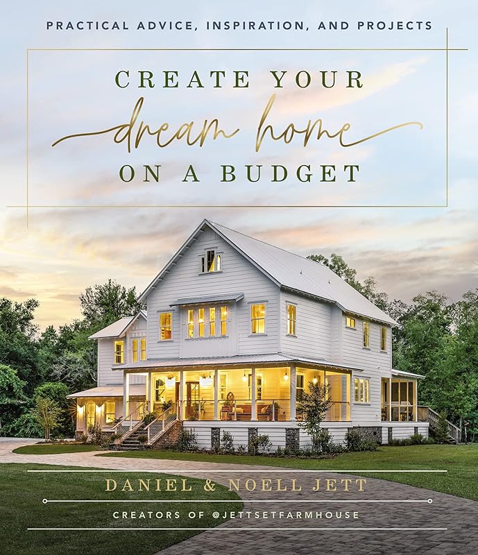 Create Your Dream Home on a Budget: Practical Advice, Inspiration, and Projects by Daniel Jett