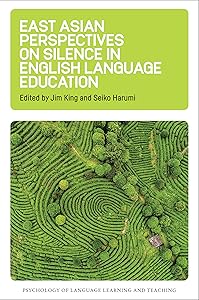 East Asian Perspectives on Silence in English Language Education (Psychology of Language Learning and Teaching, 6) (Volume 6) by Jim King