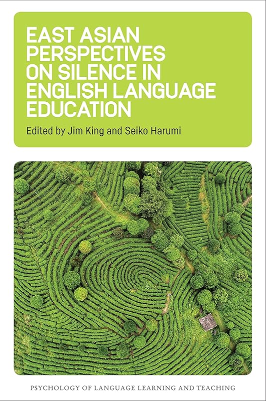 East Asian Perspectives on Silence in English Language Education (Psychology of Language Learning and Teaching, 6) (Volume 6) by Jim King