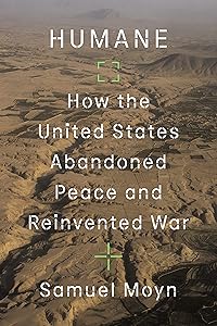 Humane: How the United States Abandoned Peace and Reinvented War by Samuel Moyn