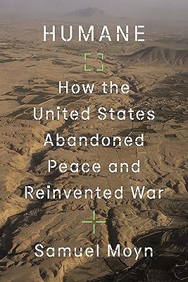 Humane: How the United States Abandoned Peace and Reinvented War