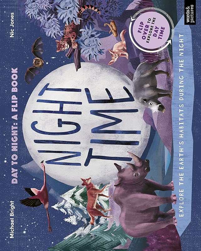 Daytime and Nighttime: Explore the earth's habitats during the day and night - Flip over to explore the Daytime by Michael Bright