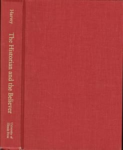 The Historian and Believer: The Morality of Historical Knowledge and Christian Belief by Van A. Harvey