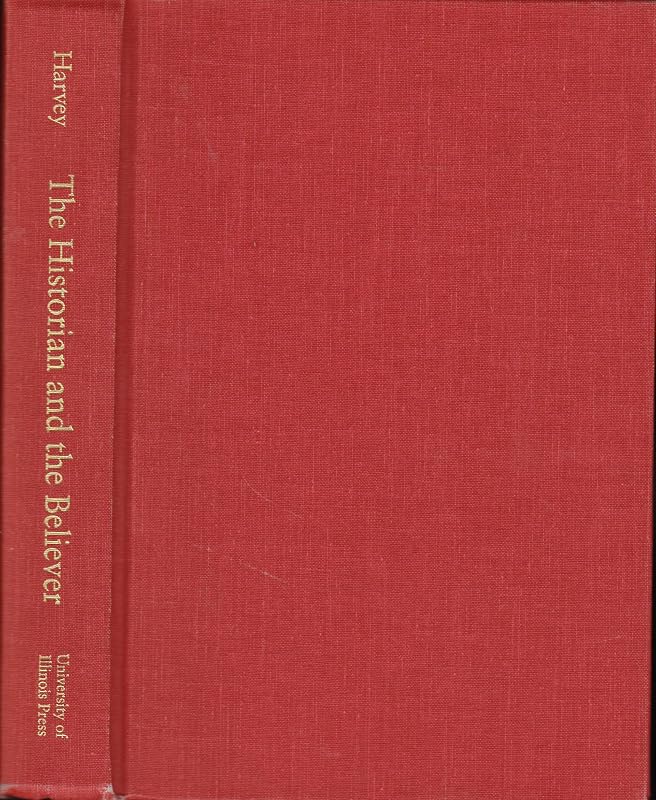 The Historian and Believer: The Morality of Historical Knowledge and Christian Belief by Van A. Harvey