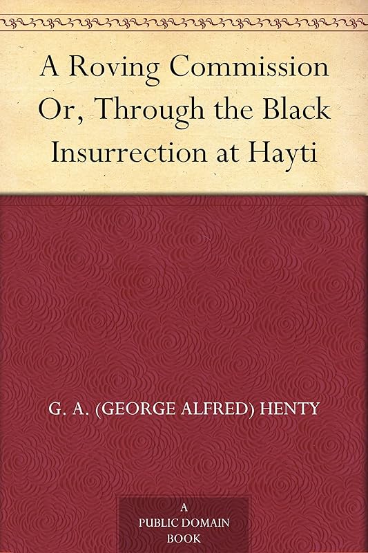 A Roving Commission Or, Through the Black Insurrection at Hayti by George Alfred Henty