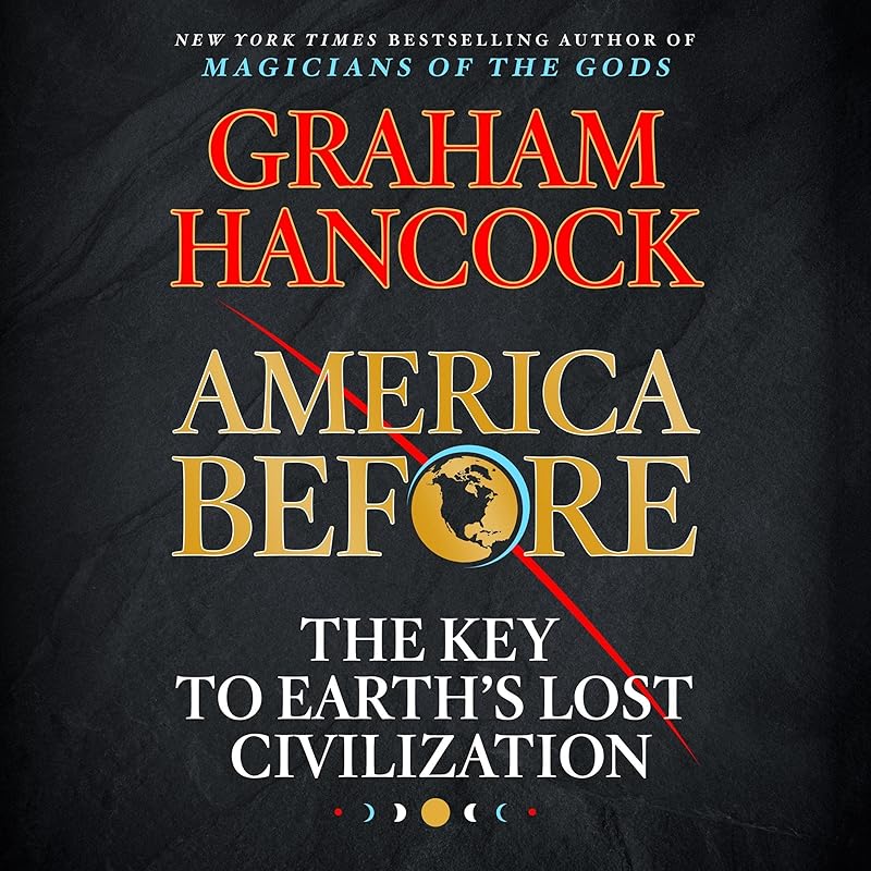 America Before: The Key to Earth's Lost Civilization by Graham Hancock