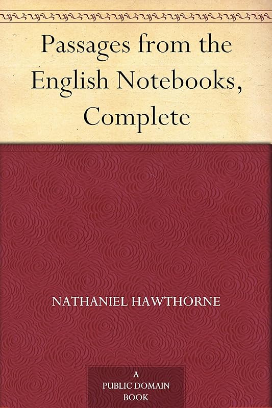 Passages from the English Notebooks, Complete by Nathaniel Hawthorne