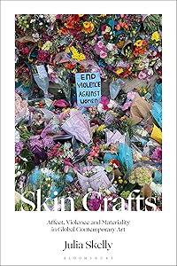 Skin Crafts: Affect, Violence and Materiality in Global Contemporary Art by Julia Skelly