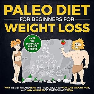 Paleo Diet for Beginners for Weight Loss: Why We Get Fat and How The Paleo Will Help YOU Lose Weight Fast, and Why You NEED to Start Doing It NOW (Over 100 Primal Fat Burner Recipes) by Lady Pannana