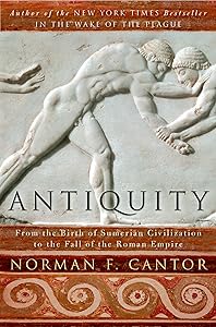 Antiquity: From the Birth of Sumerian Civilization to the Fall of the Roman Empire by Norman F. Cantor
