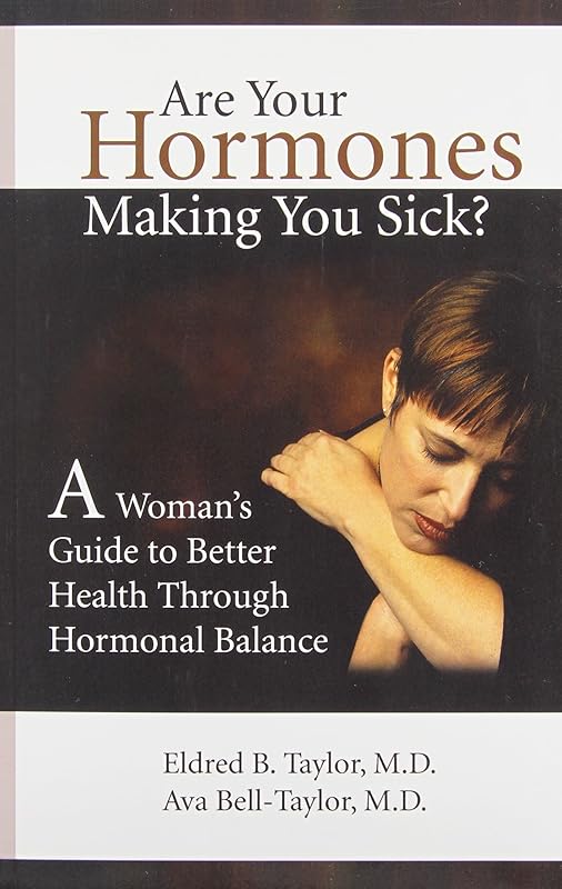 Are Your Hormones Making You Sick?: A Woman's Guide to Better Health Through Hormonal Balance by M.D. Taylor, Eldred.