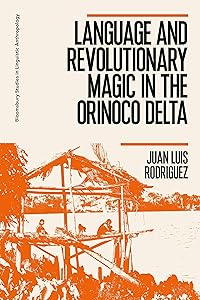 Language and Revolutionary Magic in the Orinoco Delta (Bloomsbury Studies in Linguistic Anthropology) by Juan Luis Rodriguez
