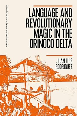 Language and Revolutionary Magic in the Orinoco Delta (Bloomsbury Studies in Linguistic Anthropology)