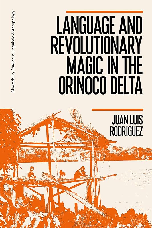 Language and Revolutionary Magic in the Orinoco Delta (Bloomsbury Studies in Linguistic Anthropology) by Juan Luis Rodriguez