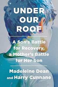 Under Our Roof: A Son's Battle for Recovery, a Mother's Battle for Her Son by Madeleine Dean