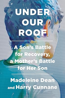Under Our Roof: A Son's Battle for Recovery, a Mother's Battle for Her Son