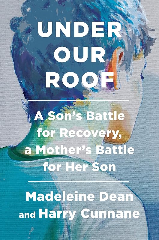 Under Our Roof: A Son's Battle for Recovery, a Mother's Battle for Her Son by Madeleine Dean