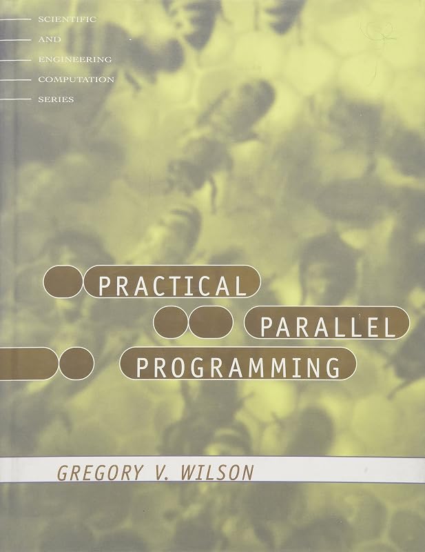 Practical Parallel Programming (Scientific and Engineering Computation) (Scientific and Engineering Computation Series) by Gregory V. Wilson