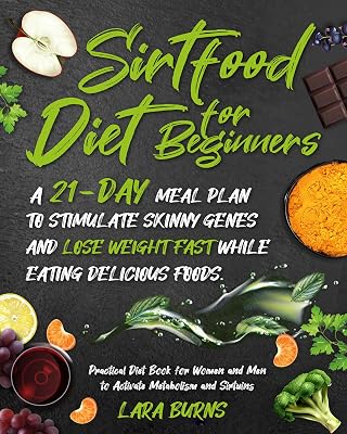 Sirtfood Diet for Beginners: A 21-Day Meal Plan to Stimulate Skinny Genes and Lose Weight Fast While Eating Delicious Foods. Practical Diet Book for Women and Men to Activate Metabolism and Sirtuins