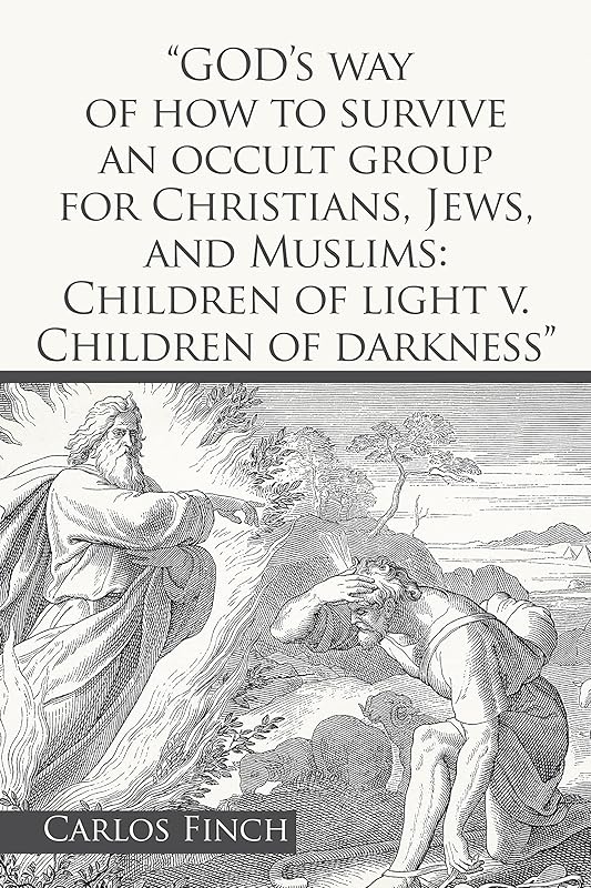 “God’s Way of How to Survive an Occult Group for Christians, Jews, and Muslims: Children of Light V. Children of Darkness” by Carlos Finch