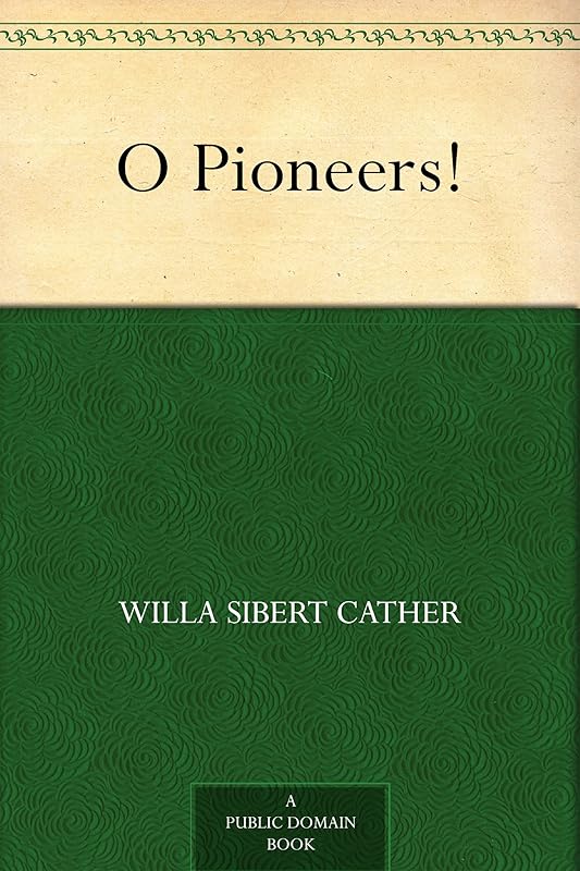 O Pioneers! by Willa Sibert Cather