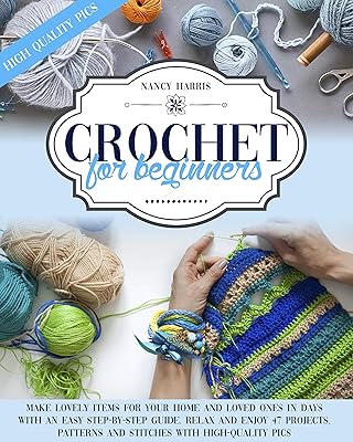 Crochet for beginners: Make lovely items for your home and loved ones in days with an easy step-by-step guide. Relax and enjoy 47 projects, patterns and stitches with high-quality pics