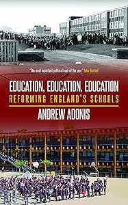 Education, Education, Education: Reforming England's Schools by Andrew Adonis