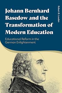 Johann Bernhard Basedow and the Transformation of Modern Education: Educational Reform in the German Enlightenment by Robert B. Louden