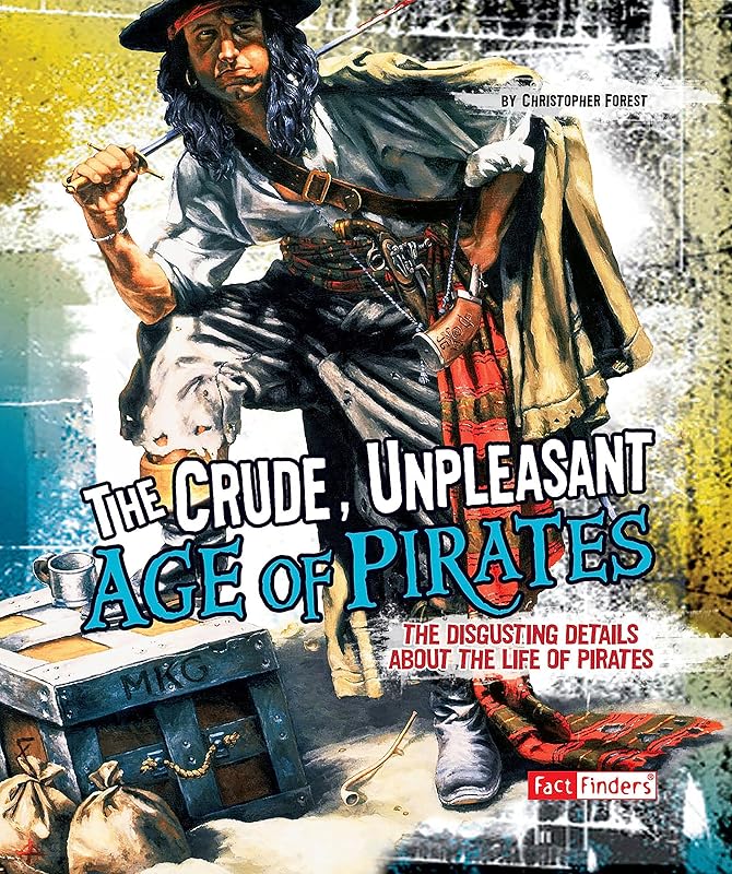 The Crude, Unpleasant Age of Pirates (Disgusting History) by Christopher Forest