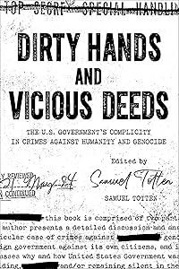 Dirty Hands and Vicious Deeds: The US Government’s Complicity in Crimes against Humanity and Genocide: The Us Government's Complicity in Crimes Against Humanity and Genocide