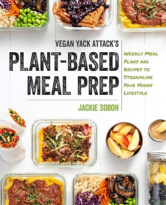 Vegan Yack Attack's Plant-Based Meal Prep: Weekly Meal Plans and Recipes to Streamline Your Vegan Lifestyle