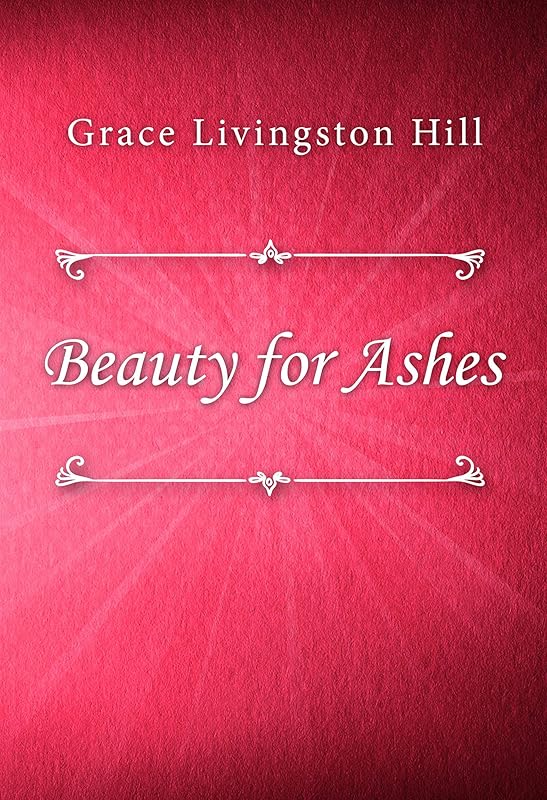 Beauty for Ashes by Grace Livingston Hill