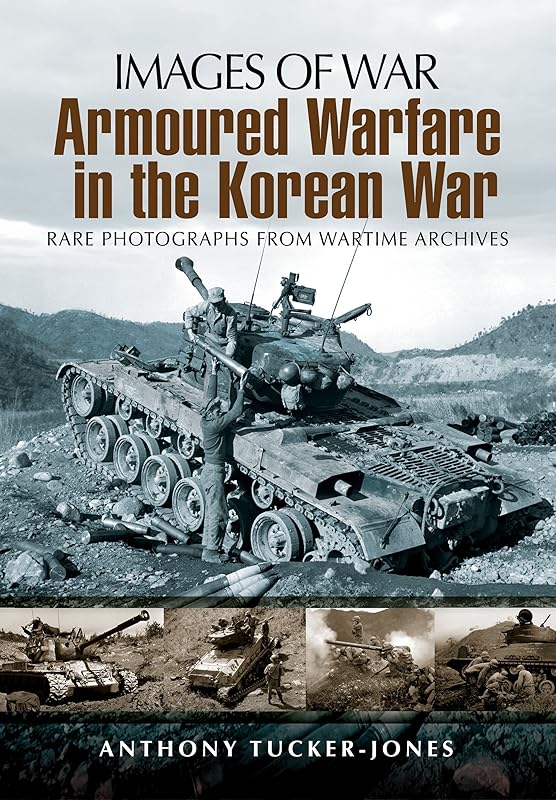 Armoured Warfare in the Korean War (Images of War) by Anthony Tucker-Jones