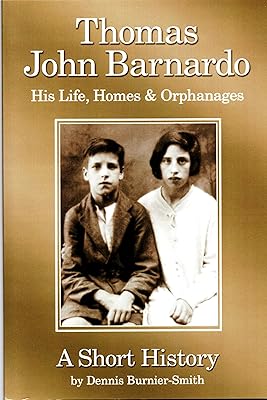 Thomas John Barnardo. His Life, Homes & Orphanages. A Short History