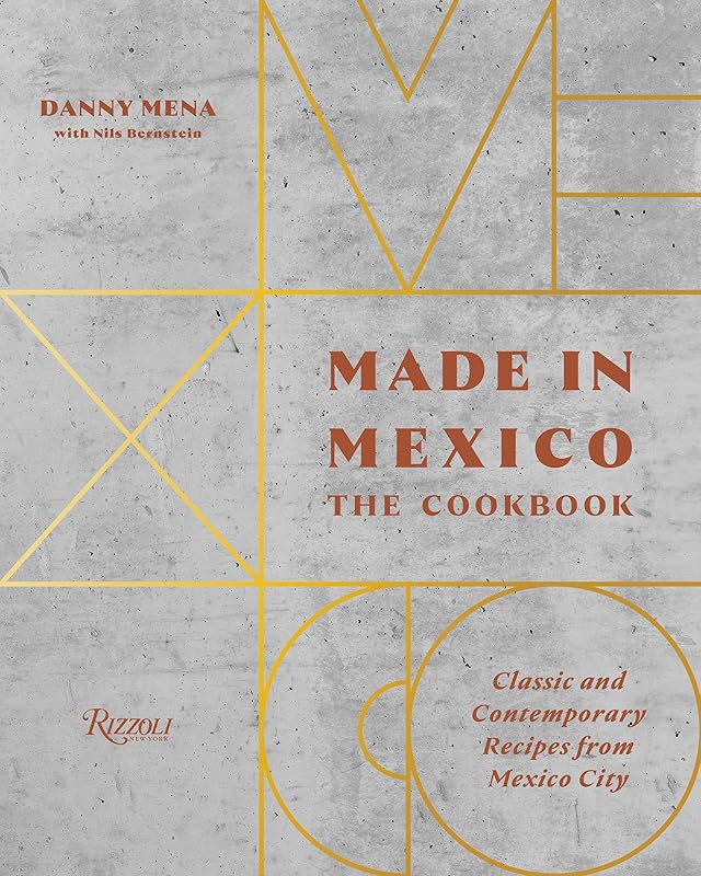 Made in Mexico: The Cookbook: Classic And Contemporary Recipes From Mexico City by Danny Mena