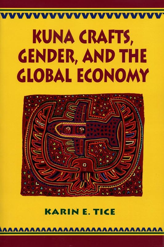Kuna Crafts, Gender, and the Global Economy by Karin E. Tice