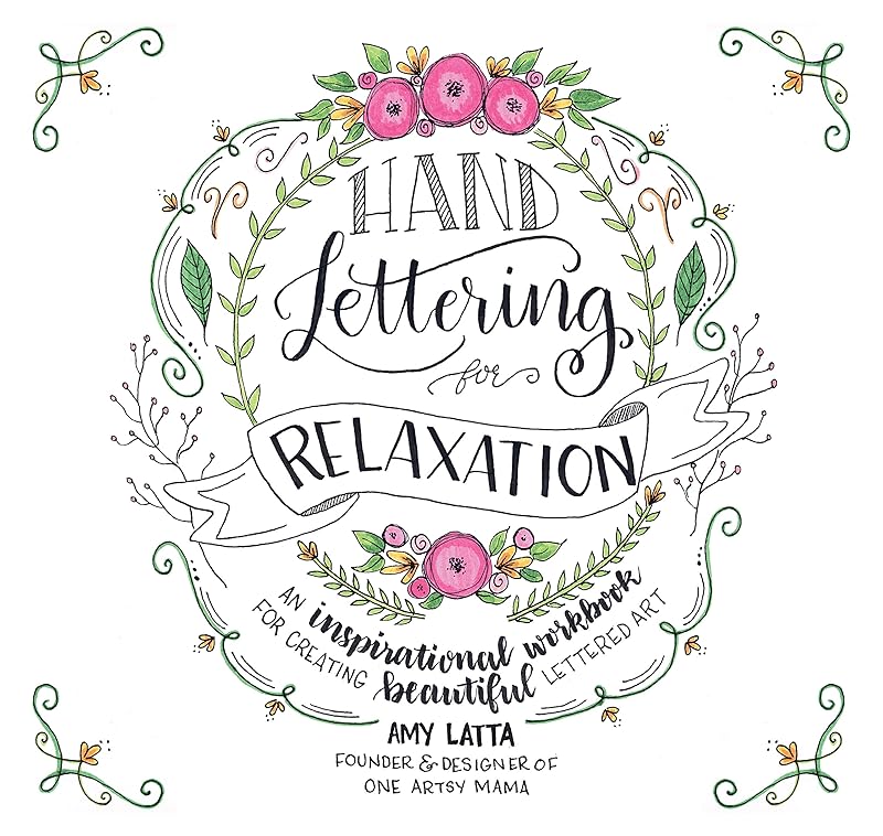 Hand Lettering for Relaxation: An Inspirational Workbook for Creating Beautiful Lettered Art by Amy Latta