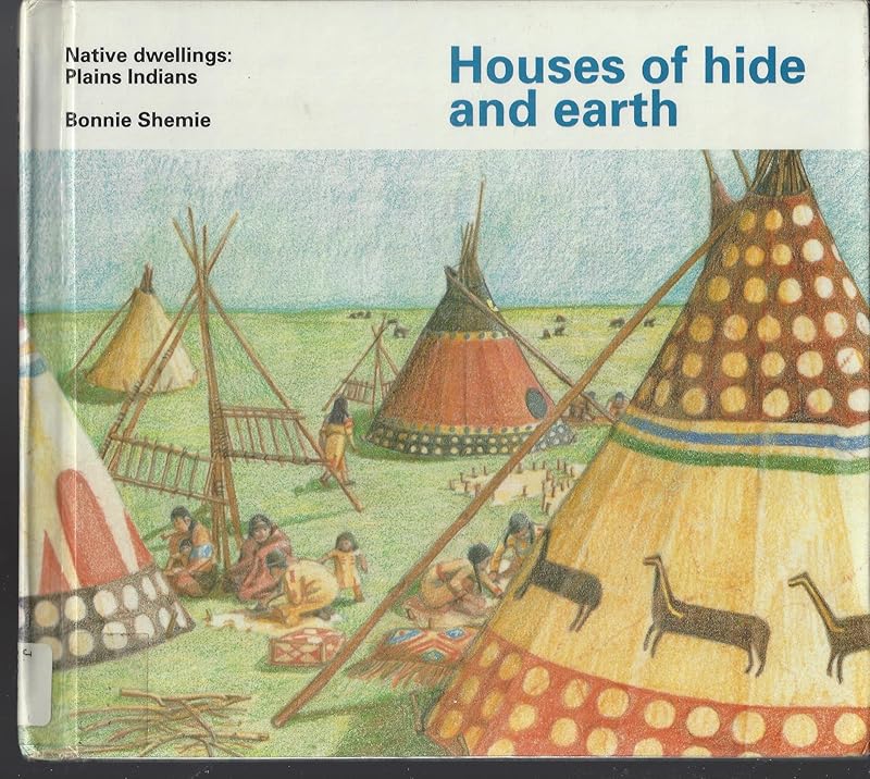 Houses of Hide and Earth (Native Dwellings: Plains Indians) (Tundra Special Interest Books) by Bonnie Shemie