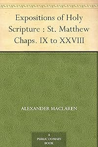 Expositions of Holy Scripture : St. Matthew Chaps. IX to XXVIII by Alexander Maclaren
